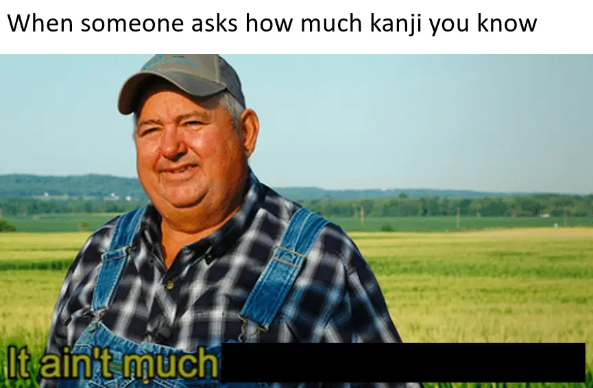 A meme featuring a round-faced, mildly overweight middle-aged farmer in overalls and a grey cap in front of a green field. Above is written: "When someone asks how much kanji you know..." and below, in the subtitle text. "It ain't much." Kanji is essential if you want to learn Japanese. 